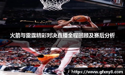 火箭与雷霆精彩对决直播全程回顾及赛后分析