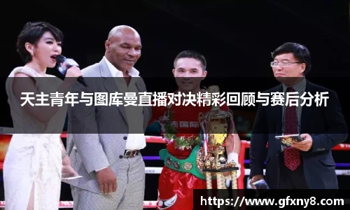 天主青年与图库曼直播对决精彩回顾与赛后分析