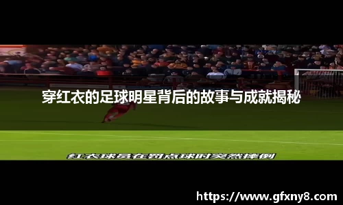 穿红衣的足球明星背后的故事与成就揭秘